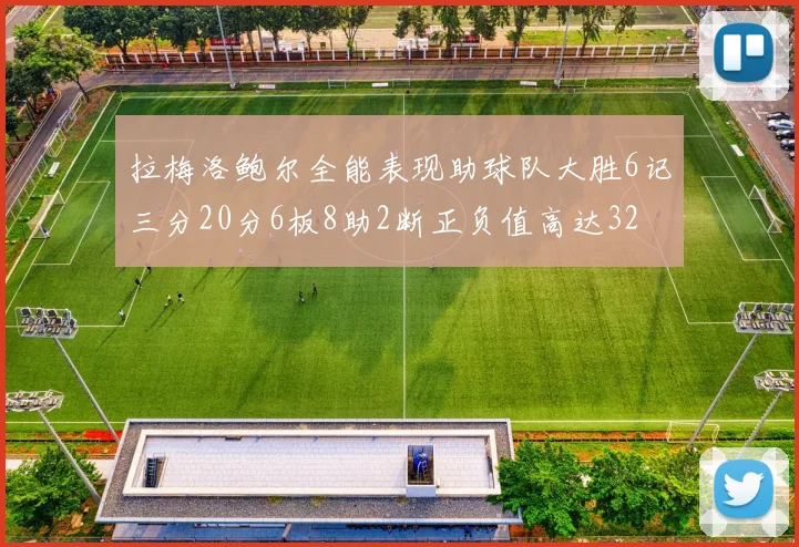 拉梅洛鲍尔全能表现助球队大胜6记三分20分6板8助2断正负值高达32